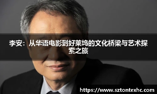 李安：从华语电影到好莱坞的文化桥梁与艺术探索之旅