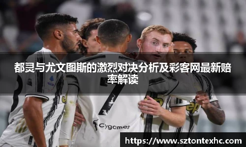都灵与尤文图斯的激烈对决分析及彩客网最新赔率解读